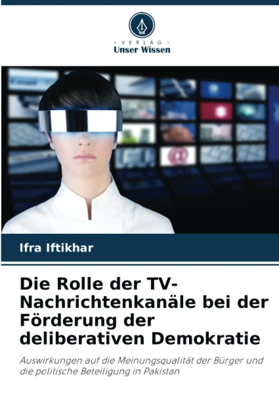 Die Rolle der TV-Nachrichtenkanäle bei der Förderung der deliberativen Demokratie: Auswirkungen auf die Meinungsqualität der Bürger und die politische Beteiligung in Pakistan