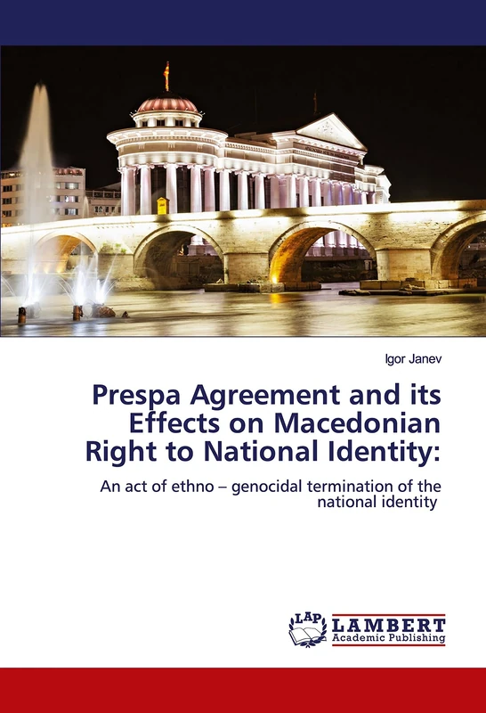 Prespa Agreement and its Effects on Macedonian Right to National Identity:: An act of ethno – genocidal termination of the national identity