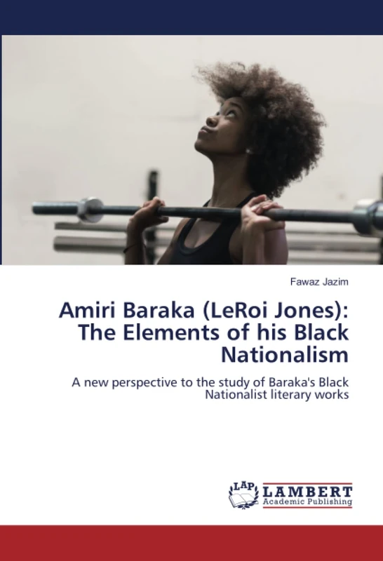 Amiri Baraka (LeRoi Jones): The Elements of his Black Nationalism: A new perspective to the study of Baraka's Black Nationalist literary works - Image 1