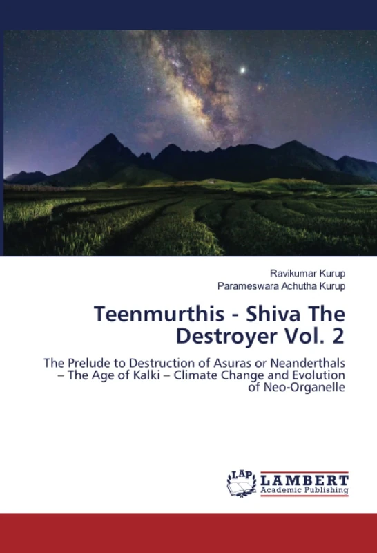 Teenmurthis - Shiva The Destroyer Vol. 2: The Prelude to Destruction of Asuras or Neanderthals – The Age of Kalki – Climate Change and Evolution of Neo-Organelle