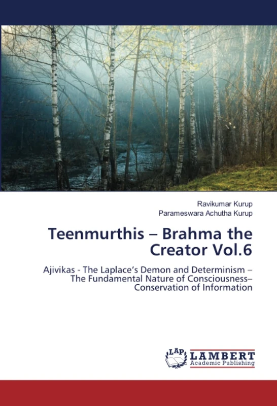 Teenmurthis – Brahma the Creator Vol.6: Ajivikas - The Laplace’s Demon and Determinism – The Fundamental Nature of Consciousness– Conservation of Information