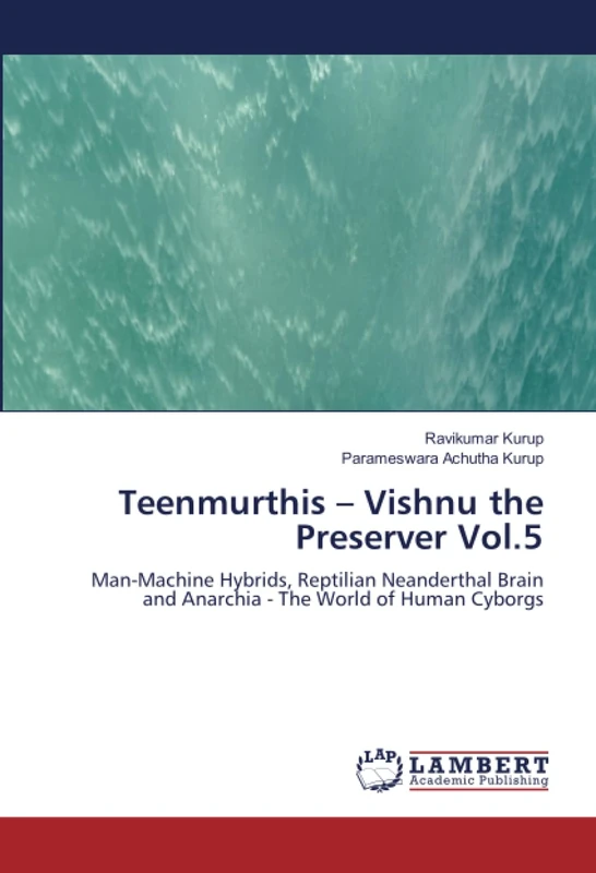 Teenmurthis – Vishnu the Preserver Vol.5: Man-Machine Hybrids, Reptilian Neanderthal Brain and Anarchia - The World of Human Cyborgs