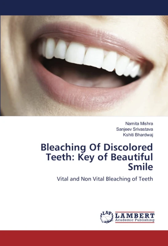 Bleaching Of Discolored Teeth: Key of Beautiful Smile: Vital and Non Vital Bleaching of Teeth