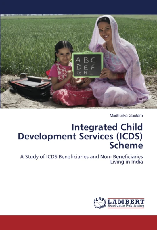 Integrated Child Development Services (ICDS) Scheme: A Study of ICDS Beneficiaries and Non- Beneficiaries Living in India