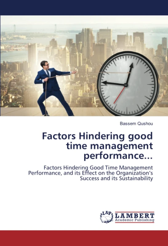 Factors Hindering good time management performance...: Factors Hindering Good Time Management Performance, and its Effect on the Organization’s Success and its Sustainability - Image 1