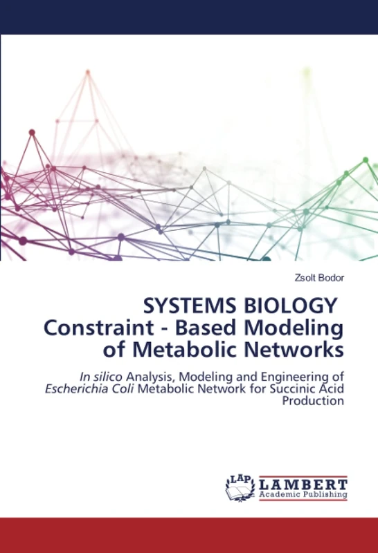 SYSTEMS BIOLOGY Constraint - Based Modeling of Metabolic Networks: In silico Analysis, Modeling and Engineering of Escherichia Coli Metabolic Network for Succinic Acid Production