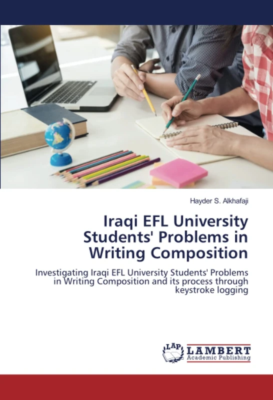Iraqi EFL University Students' Problems in Writing Composition: Investigating Iraqi EFL University Students' Problems in Writing Composition and its process through keystroke logging
