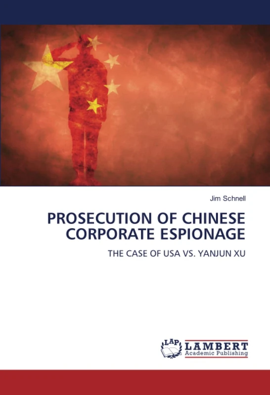 PROSECUTION OF CHINESE CORPORATE ESPIONAGE: THE CASE OF USA VS. YANJUN XU