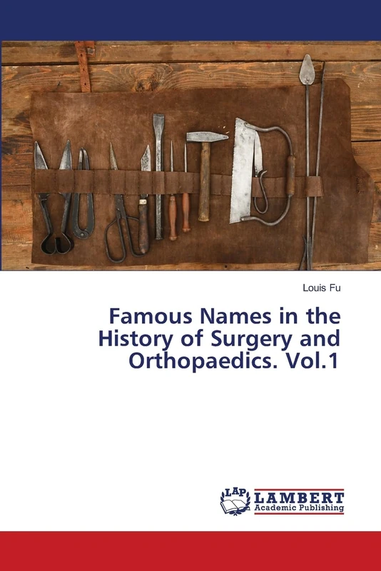 Famous Names in the History of Surgery and Orthopaedics. Vol.1
