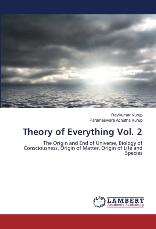 Theory of Everything Vol. 2: The Origin and End of Universe, Biology of Consciousness, Origin of Matter, Origin of Life and Species