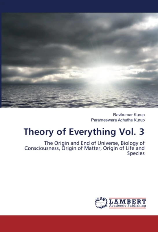 Theory of Everything Vol. 3: The Origin and End of Universe, Biology of Consciousness, Origin of Matter, Origin of Life and Species