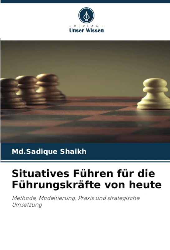 Situatives Führen für die Führungskräfte von heute: Methode, Modellierung, Praxis und strategische Umsetzung