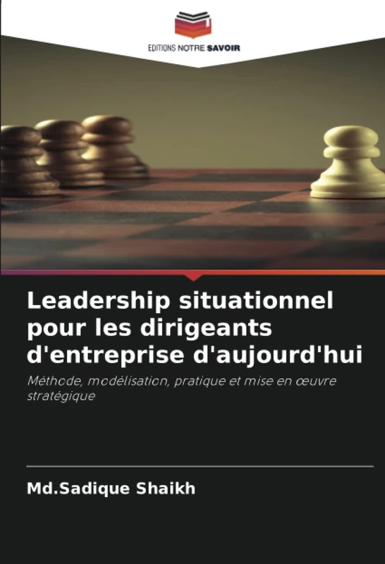 Leadership situationnel pour les dirigeants d'entreprise d'aujourd'hui: Méthode, modélisation, pratique et mise en œuvre stratégique
