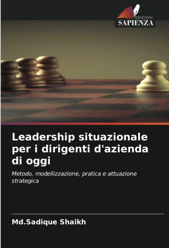 Leadership situazionale per i dirigenti d'azienda di oggi: Metodo, modellizzazione, pratica e attuazione strategica
