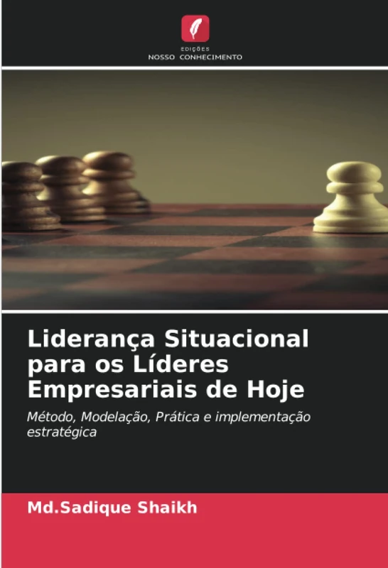 Liderança Situacional para os Líderes Empresariais de Hoje: Método, Modelação, Prática e implementação estratégica
