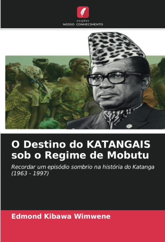 O Destino do KATANGAIS sob o Regime de Mobutu: Recordar um episódio sombrio na história do Katanga (1963 - 1997)