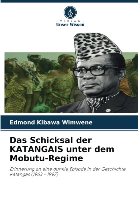 Das Schicksal der KATANGAIS unter dem Mobutu-Regime: Erinnerung an eine dunkle Episode in der Geschichte Katangas (1963 - 1997)