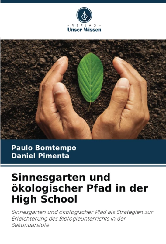 Sinnesgarten und ökologischer Pfad in der High School: Sinnesgarten und ökologischer Pfad als Strategien zur Erleichterung des Biologieunterrichts in der Sekundarstufe