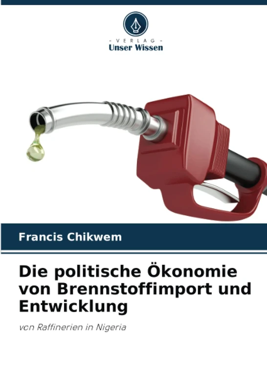 Die politische Ökonomie von Brennstoffimport und Entwicklung: von Raffinerien in Nigeria