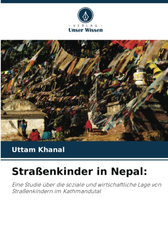 Straßenkinder in Nepal:: Eine Studie über die soziale und wirtschaftliche Lage von Straßenkindern im Kathmandutal