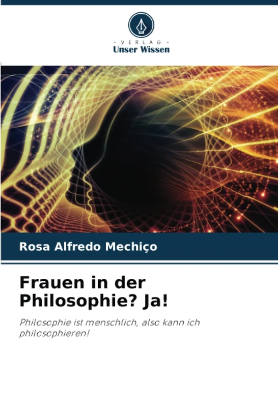 Frauen in der Philosophie? Ja!: Philosophie ist menschlich, also kann ich philosophieren!