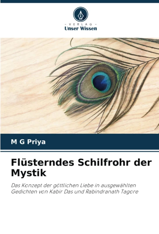 Flüsterndes Schilfrohr der Mystik: Das Konzept der göttlichen Liebe in ausgewählten Gedichten von Kabir Das und Rabindranath Tagore