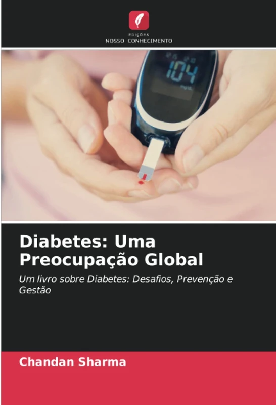 Diabetes: Uma Preocupação Global: Um livro sobre Diabetes: Desafios, Prevenção e Gestão