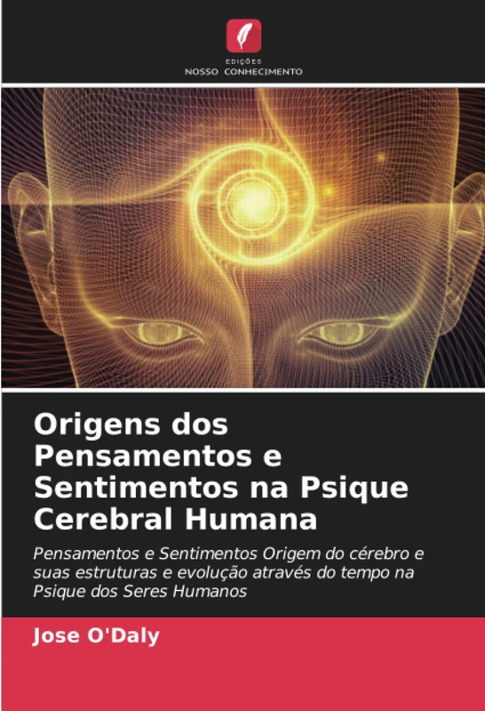 Origens dos Pensamentos e Sentimentos na Psique Cerebral Humana: Pensamentos e Sentimentos Origem do cérebro e suas estruturas e evolução através do tempo na Psique dos Seres Humanos - Image 1
