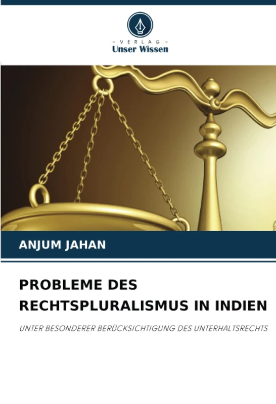 PROBLEME DES RECHTSPLURALISMUS IN INDIEN: UNTER BESONDERER BERÜCKSICHTIGUNG DES UNTERHALTSRECHTS