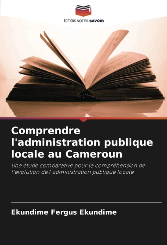 Comprendre l'administration publique locale au Cameroun: Une étude comparative pour la compréhension de l'évolution de l'administration publique locale
