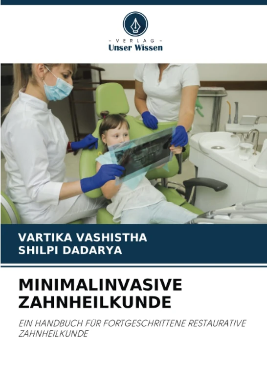MINIMALINVASIVE ZAHNHEILKUNDE: EIN HANDBUCH FÜR FORTGESCHRITTENE RESTAURATIVE ZAHNHEILKUNDE