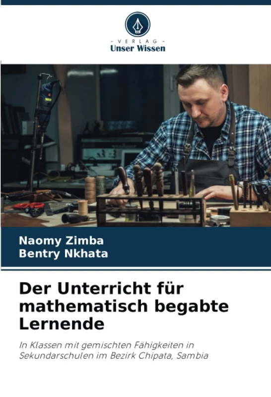 Der Unterricht für mathematisch begabte Lernende: In Klassen mit gemischten Fähigkeiten in Sekundarschulen im Bezirk Chipata, Sambia