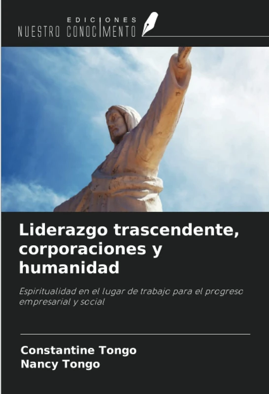 Liderazgo trascendente, corporaciones y humanidad: Espiritualidad en el lugar de trabajo para el progreso empresarial y social