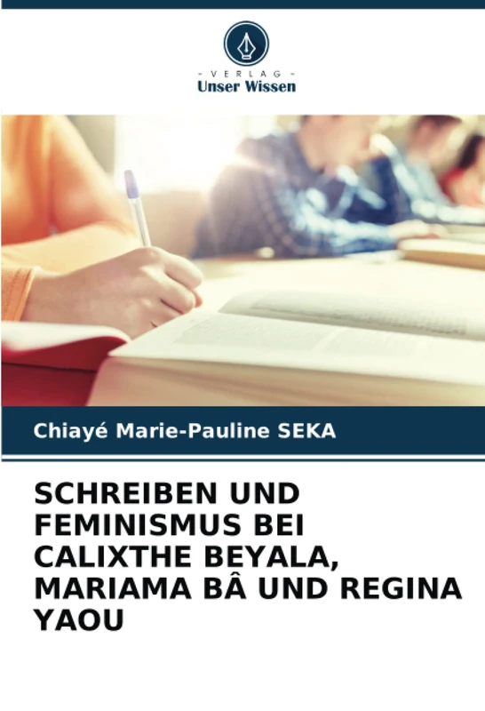 SCHREIBEN UND FEMINISMUS BEI CALIXTHE BEYALA, MARIAMA BÂ UND REGINA YAOU