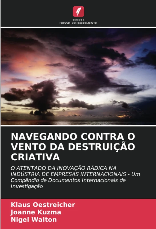 NAVEGANDO CONTRA O VENTO DA DESTRUIÇÃO CRIATIVA: O ATENTADO DA INOVAÇÃO RÁDICA NA INDÚSTRIA DE EMPRESAS INTERNACIONAIS - Um Compêndio de Documentos Internacionais de Investigação