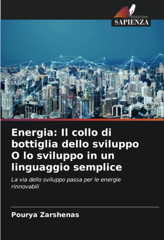 Energia: Il collo di bottiglia dello sviluppo O lo sviluppo in un linguaggio semplice: La via dello sviluppo passa per le energie rinnovabili