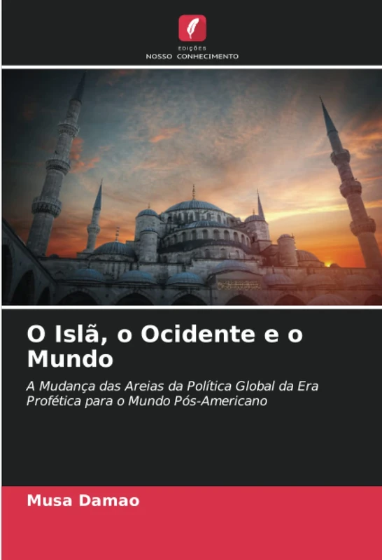 O Islã, o Ocidente e o Mundo: A Mudança das Areias da Política Global da Era Profética para o Mundo Pós-Americano