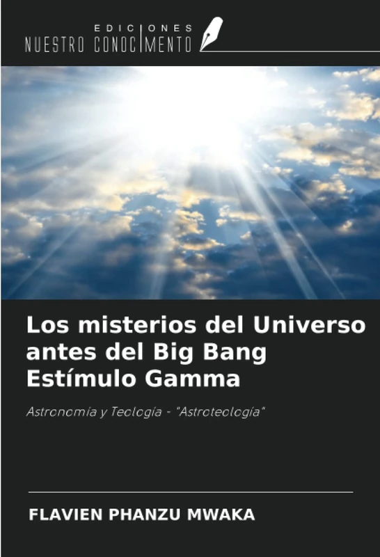 Los misterios del Universo antes del Big Bang Estímulo Gamma: Astronomía y Teología - "Astroteología"
