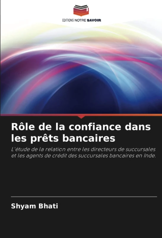 Rôle de la confiance dans les prêts bancaires: L'étude de la relation entre les directeurs de succursales et les agents de crédit des succursales bancaires en Inde.
