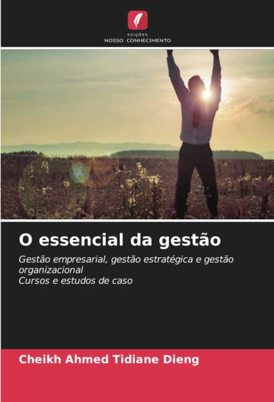 O essencial da gestão: Gestão empresarial, gestão estratégica e gestão organizacionalCursos e estudos de caso