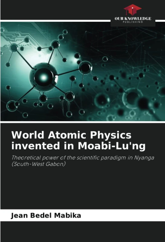 World Atomic Physics invented in Moabi-Lu'ng: Theoretical power of the scientific paradigm in Nyanga (South-West Gabon)