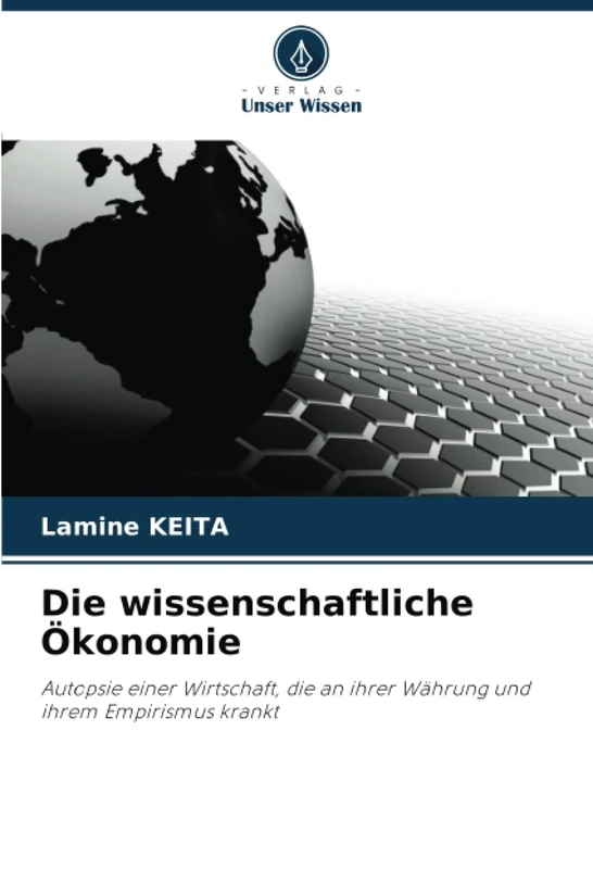 Die wissenschaftliche Ökonomie: Autopsie einer Wirtschaft, die an ihrer Währung und ihrem Empirismus krankt