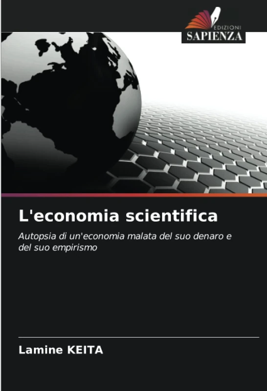 L'economia scientifica: Autopsia di un'economia malata del suo denaro e del suo empirismo