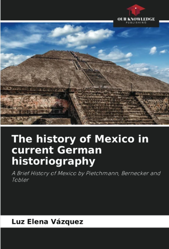 The history of Mexico in current German historiography: A Brief History of Mexico by Pietchmann, Bernecker and Tobler