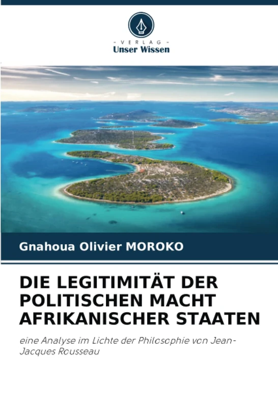 DIE LEGITIMITÄT DER POLITISCHEN MACHT AFRIKANISCHER STAATEN: eine Analyse im Lichte der Philosophie von Jean-Jacques Rousseau
