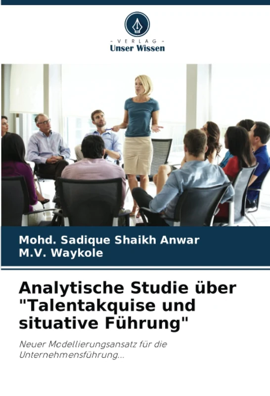 Analytische Studie über "Talentakquise und situative Führung": Neuer Modellierungsansatz für die Unternehmensführung...