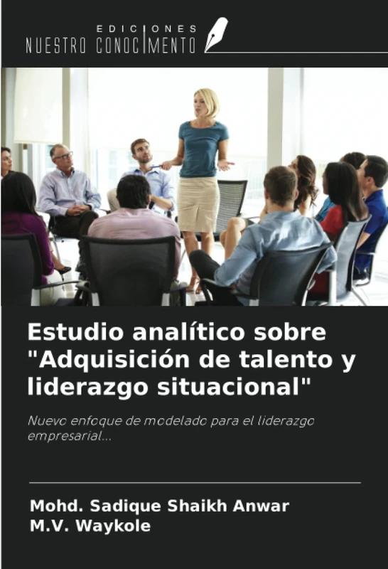 Estudio analítico sobre "Adquisición de talento y liderazgo situacional": Nuevo enfoque de modelado para el liderazgo empresarial...