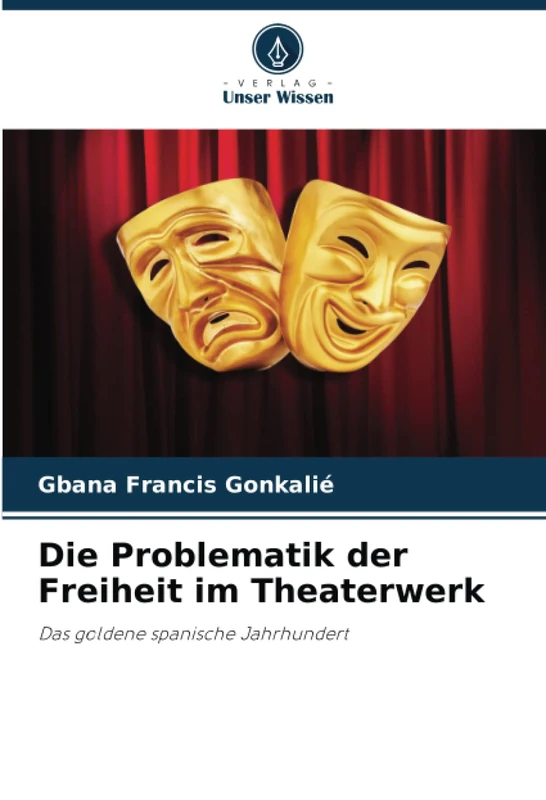 Die Problematik der Freiheit im Theaterwerk: Das goldene spanische Jahrhundert