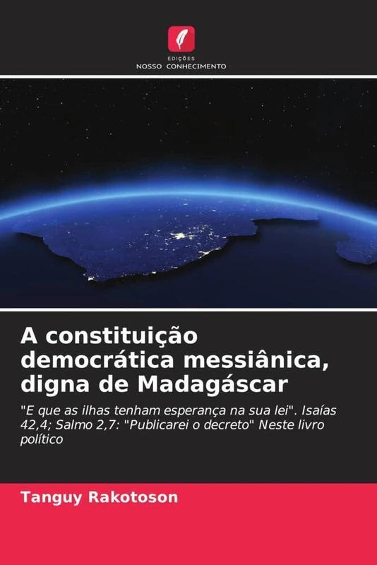 A constituição democrática messiânica, digna de Madagáscar: "E que as ilhas tenham esperança na sua lei". Isaías 42,4; Salmo 2,7: "Publicarei o decreto" Neste livro político