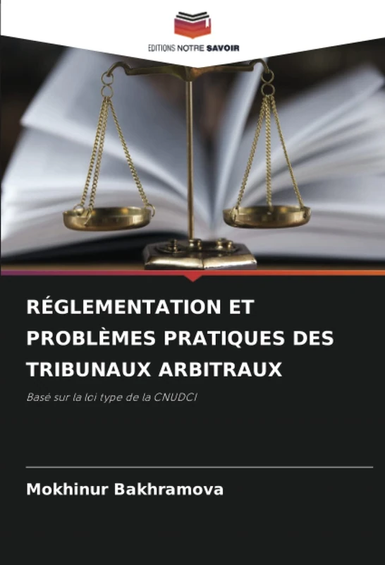 RÉGLEMENTATION ET PROBLÈMES PRATIQUES DES TRIBUNAUX ARBITRAUX: Basé sur la loi type de la CNUDCI
